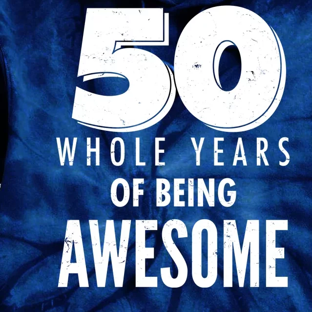 50 Whole Years Of Being Awesome Birthday Tie Dye Hoodie