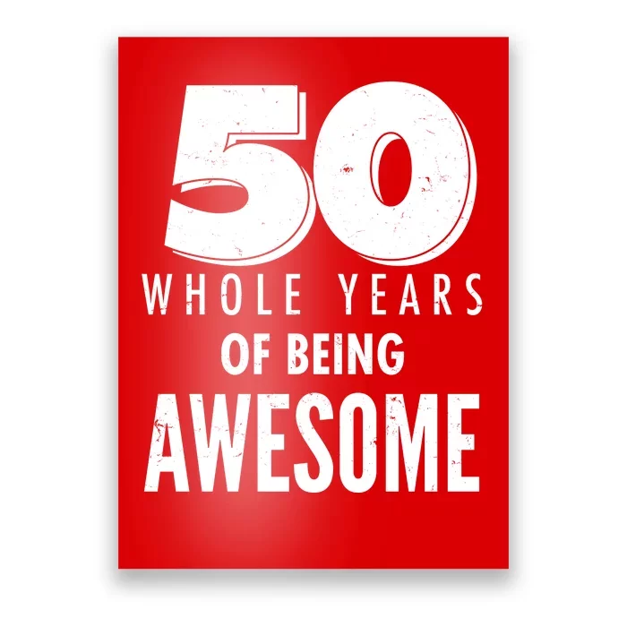 50 Whole Years Of Being Awesome Birthday Poster