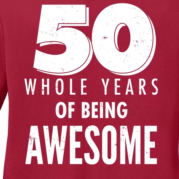 50 Whole Years Of Being Awesome Birthday Ladies Long Sleeve Shirt