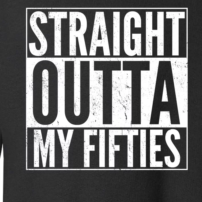 50th Birthday - Straight Outta My Fifties Toddler Sweatshirt