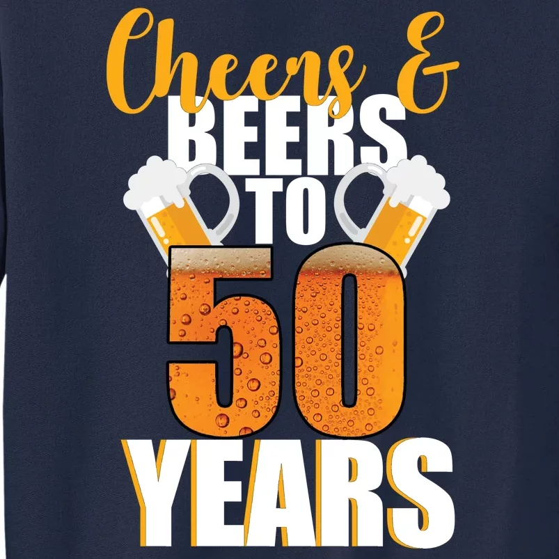 50th Birthday Cheers & Beers To 50 Years Tall Sweatshirt