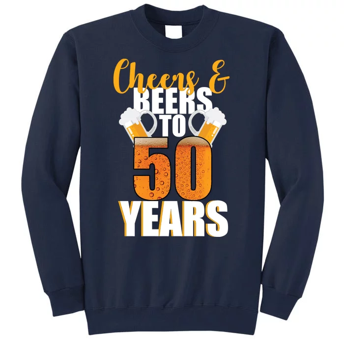 50th Birthday Cheers & Beers To 50 Years Tall Sweatshirt