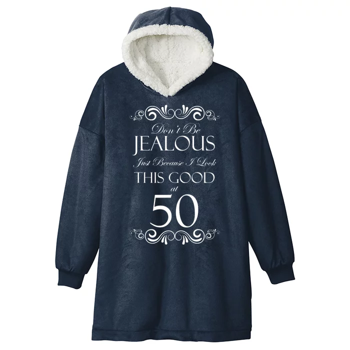 50th Birthday: Don't Be Jealous Just Because I Look This Good At 50 Hooded Wearable Blanket