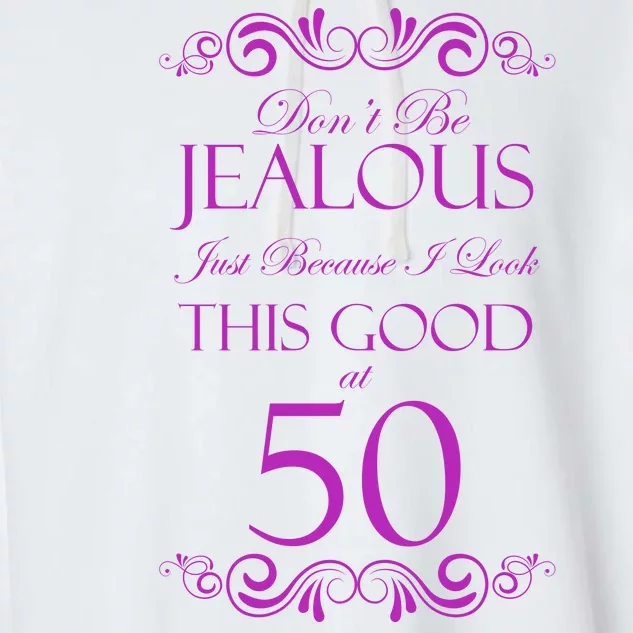 50th Birthday: Don't Be Jealous Just Because I Look This Good At 50 Garment-Dyed Fleece Hoodie