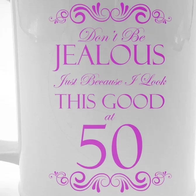 50th Birthday: Don't Be Jealous Just Because I Look This Good At 50 Front & Back Beer Stein