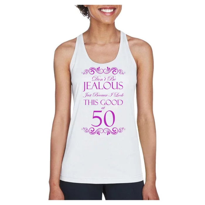 50th Birthday: Don't Be Jealous Just Because I Look This Good At 50 Women's Racerback Tank