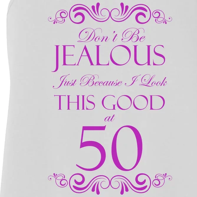 50th Birthday: Don't Be Jealous Just Because I Look This Good At 50 Women's Racerback Tank