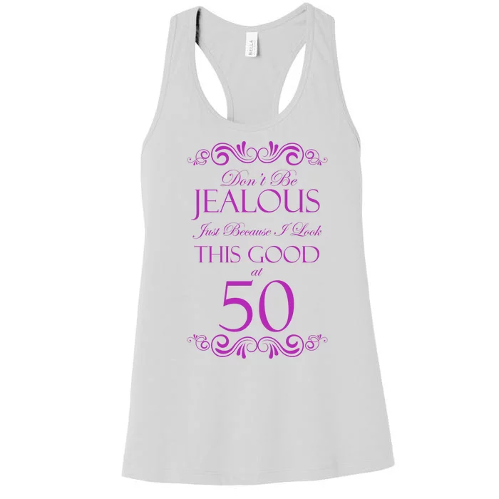 50th Birthday: Don't Be Jealous Just Because I Look This Good At 50 Women's Racerback Tank