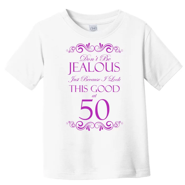 50th Birthday: Don't Be Jealous Just Because I Look This Good At 50 Toddler T-Shirt