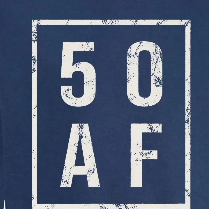 50 AF Funny 50th Birthday Fiftieth Birthday Garment-Dyed Sweatshirt