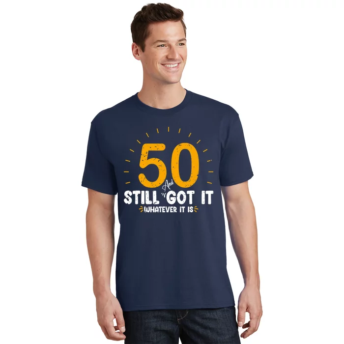 50 And Still Got It 50th Birthday Funny Fifty Years Old Bday T-Shirt