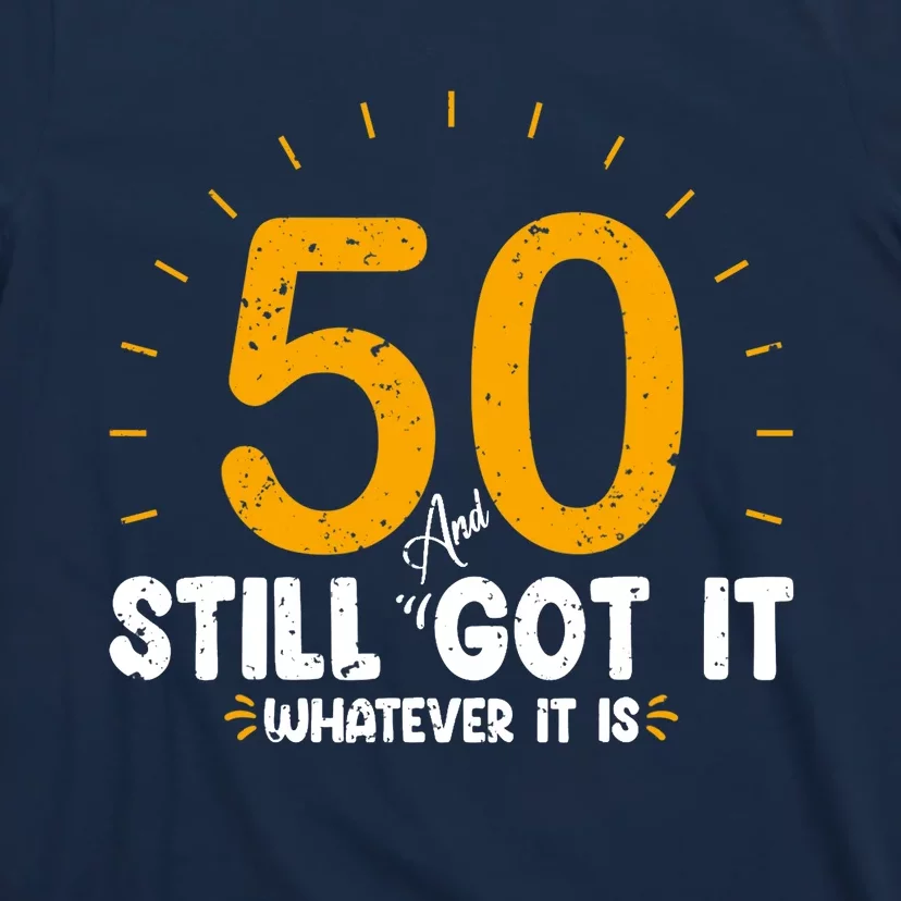 50 And Still Got It 50th Birthday Funny Fifty Years Old Bday T-Shirt