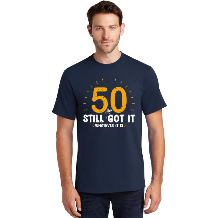 50 And Still Got It 50th Birthday Funny Fifty Years Old Bday Tall T-Shirt