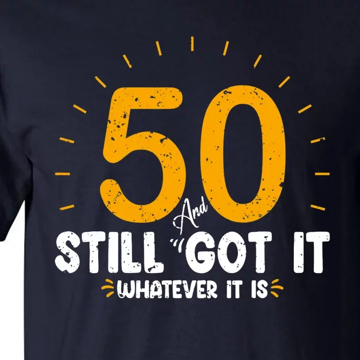 50 And Still Got It 50th Birthday Funny Fifty Years Old Bday Tall T-Shirt