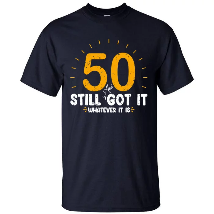 50 And Still Got It 50th Birthday Funny Fifty Years Old Bday Tall T-Shirt