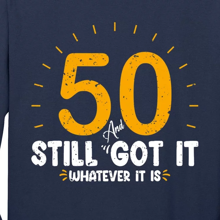 50 And Still Got It 50th Birthday Funny Fifty Years Old Bday Tall Long Sleeve T-Shirt