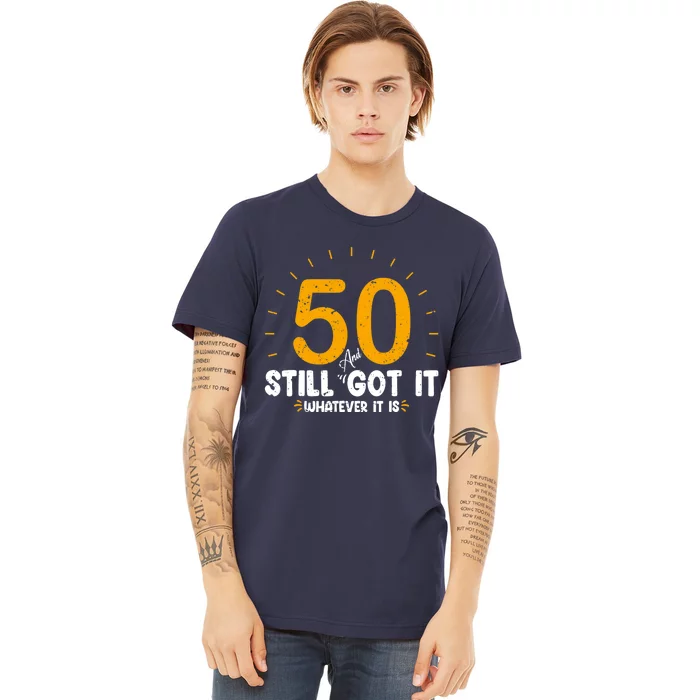 50 And Still Got It 50th Birthday Funny Fifty Years Old Bday Premium T-Shirt