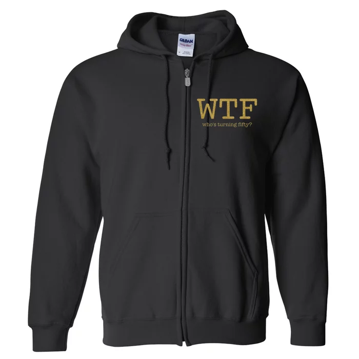 50th Birthday 50 Years Old - WTF Who's Turning Fifty Full Zip Hoodie