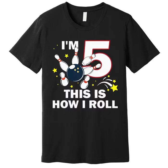 5th Birthday Bowling Im 5 This Is How I Roll Premium T-Shirt