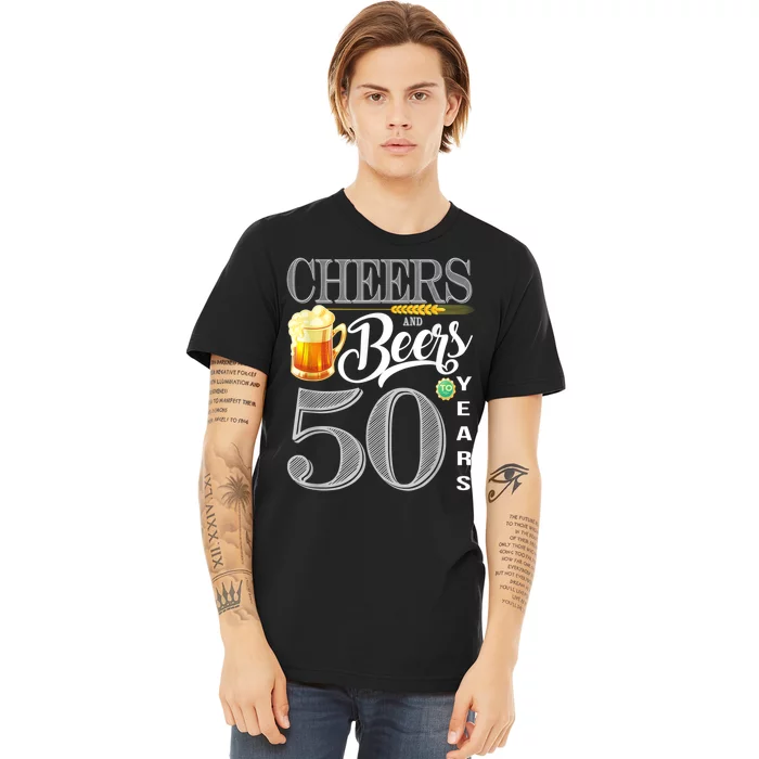 50th Birthday Cheers And Beers To 50 Years Premium T-Shirt