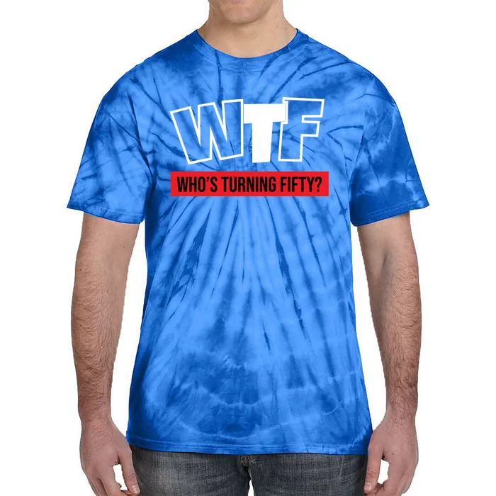 50th Birthday Funny Wtf Whos Turning Fifty Funny Gift Tie-Dye T-Shirt