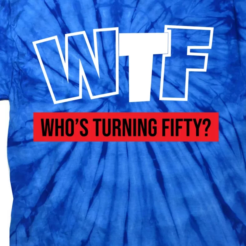 50th Birthday Funny Wtf Whos Turning Fifty Funny Gift Tie-Dye T-Shirt