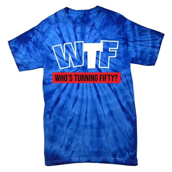 50th Birthday Funny Wtf Whos Turning Fifty Funny Gift Tie-Dye T-Shirt