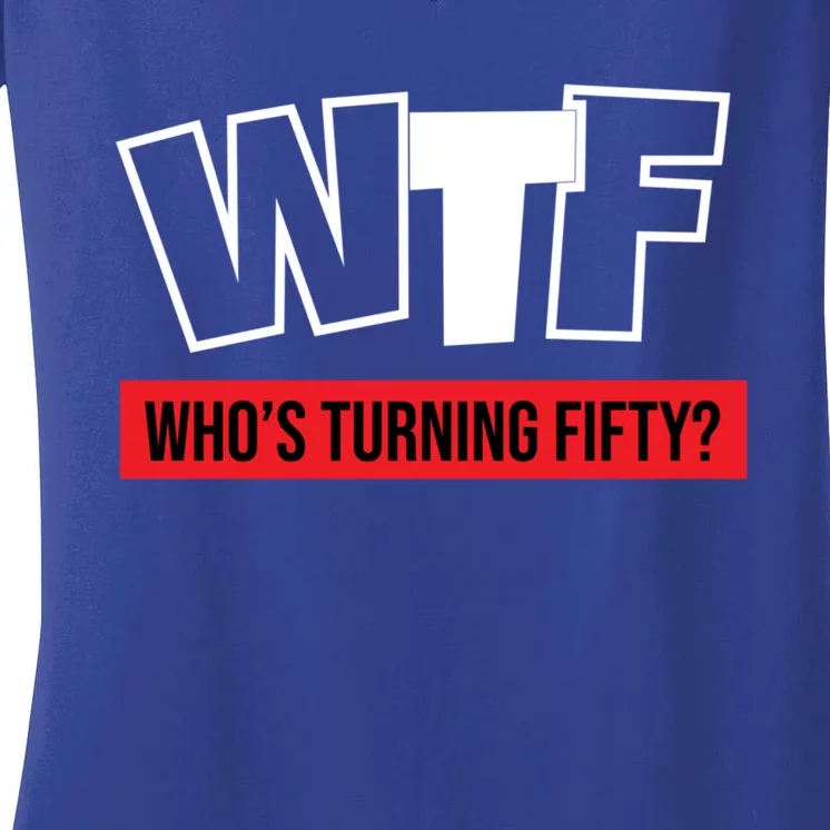 50th Birthday Funny Wtf Whos Turning Fifty Funny Gift Women's V-Neck T-Shirt