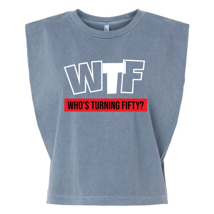 50th Birthday Funny Wtf Whos Turning Fifty Funny Gift Garment-Dyed Women's Muscle Tee