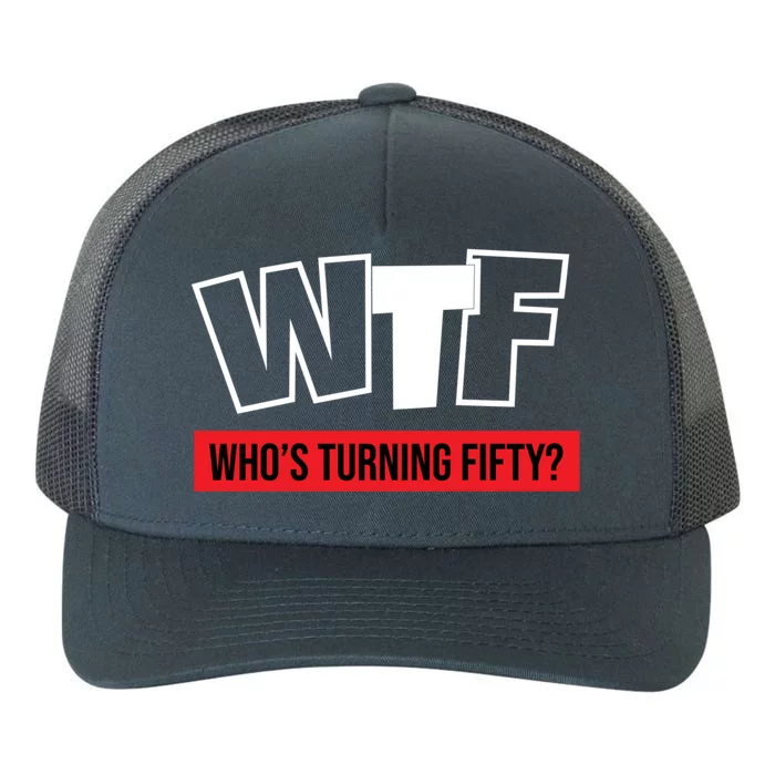 50th Birthday Funny Wtf Whos Turning Fifty Funny Gift Yupoong Adult 5-Panel Trucker Hat