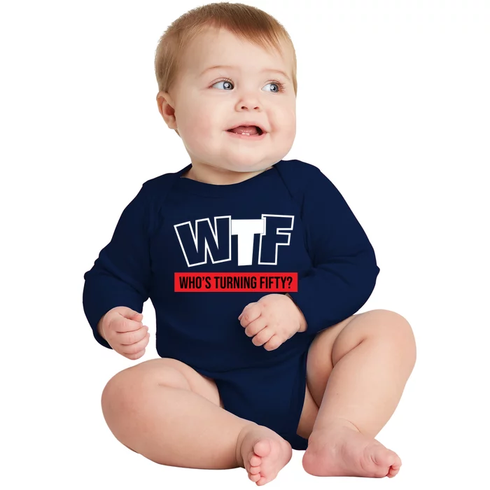 50th Birthday Funny Wtf Whos Turning Fifty Funny Gift Baby Long Sleeve Bodysuit