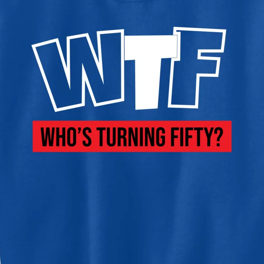 50th Birthday Funny Wtf Whos Turning Fifty Gift Kids Sweatshirt