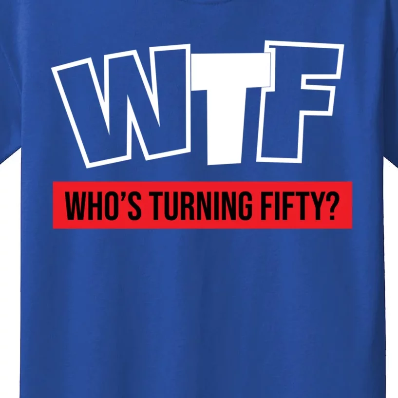 50th Birthday Funny Wtf Whos Turning Fifty Gift Kids T-Shirt