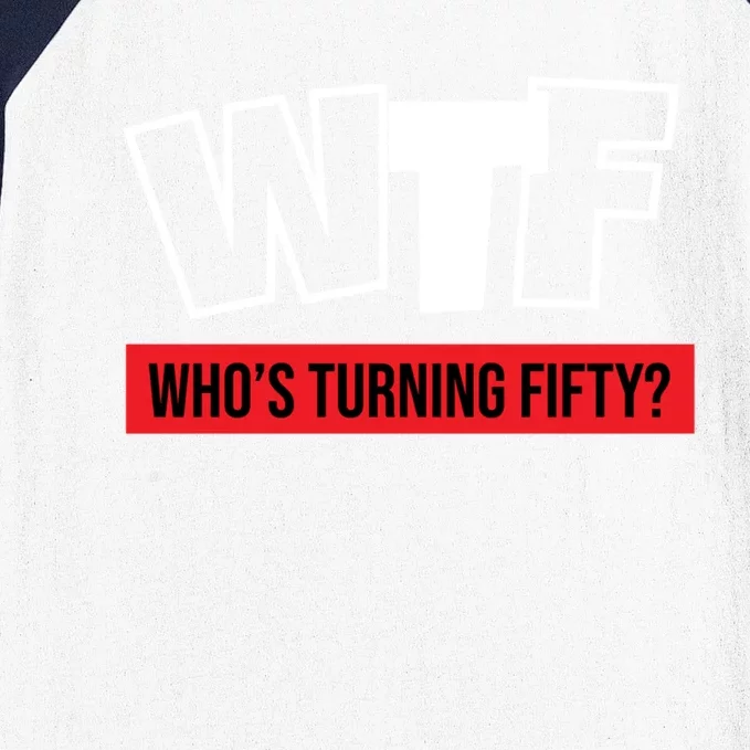 50th Birthday Funny Wtf Whos Turning Fifty Gift Baseball Sleeve Shirt