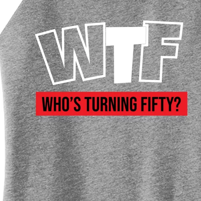 50th Birthday Funny Wtf Whos Turning Fifty Gift Women’s Perfect Tri Rocker Tank