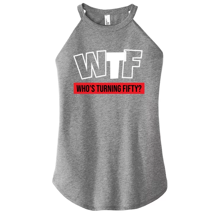 50th Birthday Funny Wtf Whos Turning Fifty Gift Women’s Perfect Tri Rocker Tank