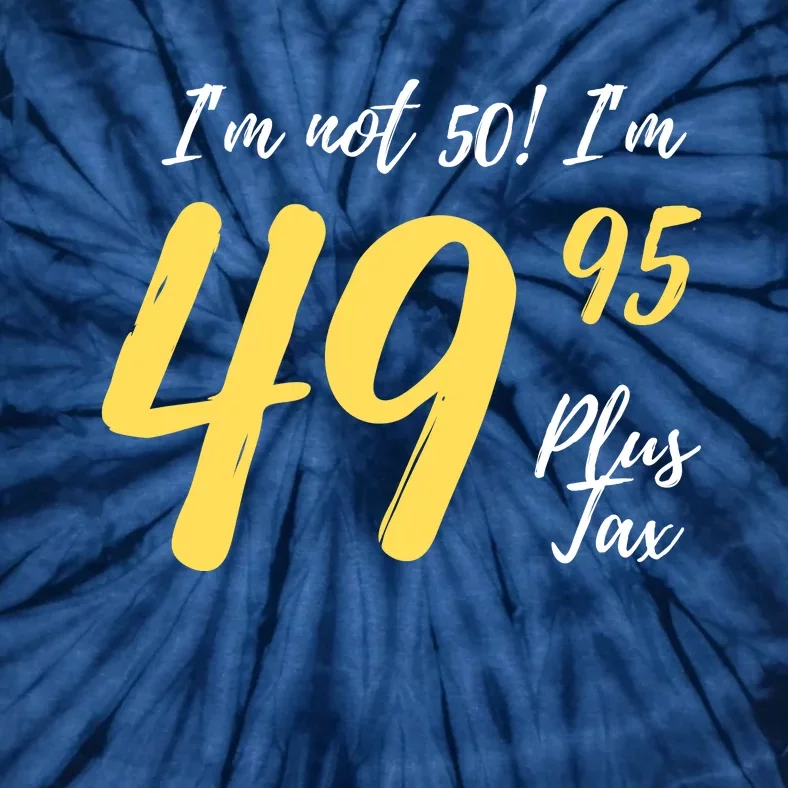 50th Birthday Gag Gifts 50 Year Old Im Not 50 Im 49.95 Tie-Dye T-Shirt