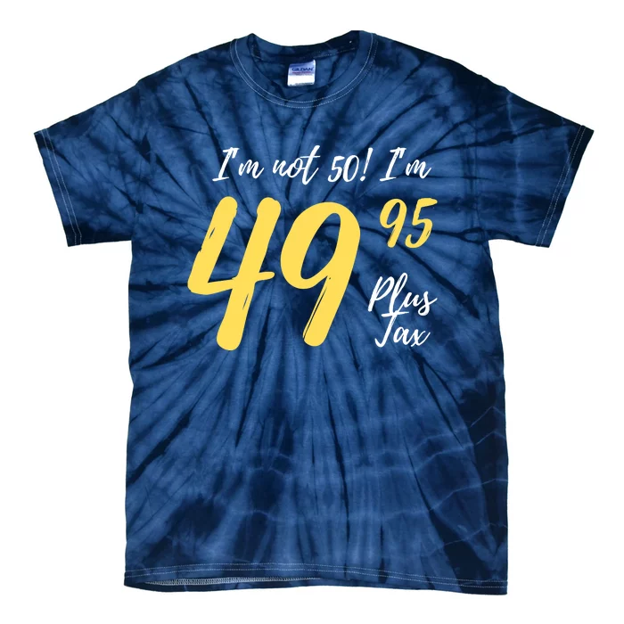 50th Birthday Gag Gifts 50 Year Old Im Not 50 Im 49.95 Tie-Dye T-Shirt