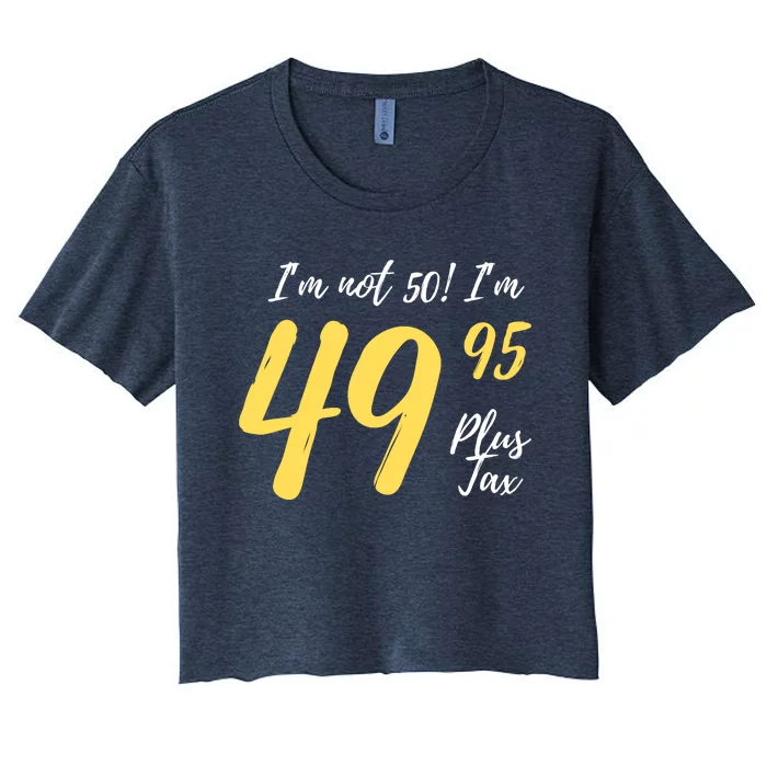 50th Birthday Gag Gifts 50 Year Old Im Not 50 Im 49.95 Women's Crop Top Tee