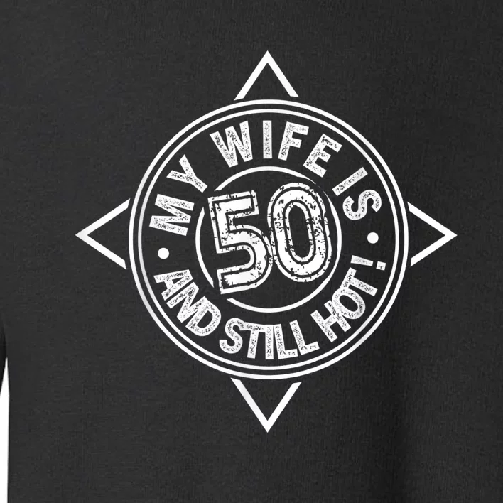 50th Birthday My Wife is 50 and still hot Shirt Toddler Sweatshirt