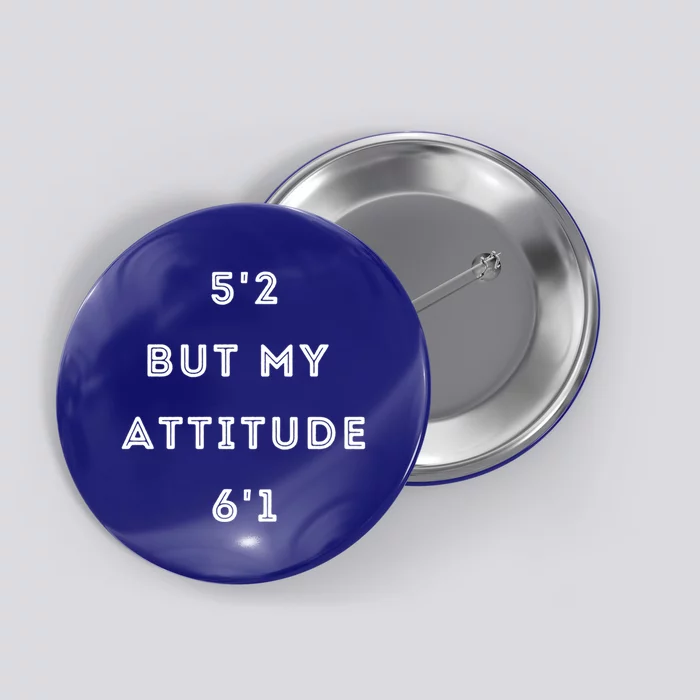 5'2 But My Attitude 6'1 Cute Gift Button