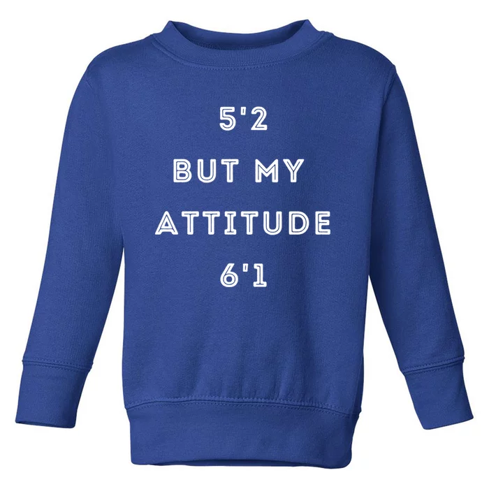 5'2 But My Attitude 6'1 Cute Gift Toddler Sweatshirt