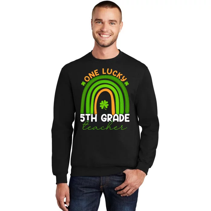 5th Grade Teacher Rainbow St Patricks Day One Lucky Teacher Gift Tall Sweatshirt