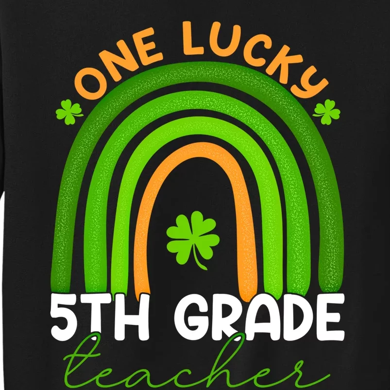 5th Grade Teacher Rainbow St Patricks Day One Lucky Teacher Gift Tall Sweatshirt