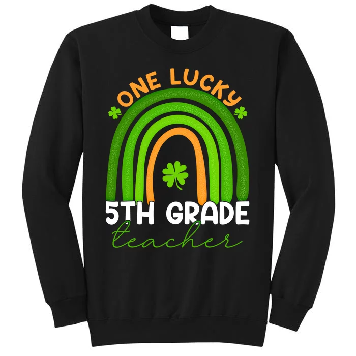 5th Grade Teacher Rainbow St Patricks Day One Lucky Teacher Gift Tall Sweatshirt