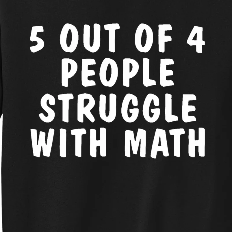 5 Of 4 People Struggle With Math Funny Humor Tall Sweatshirt