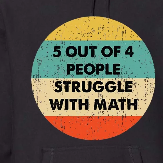 5 Out Of 4 People Struggle With Math Premium Hoodie