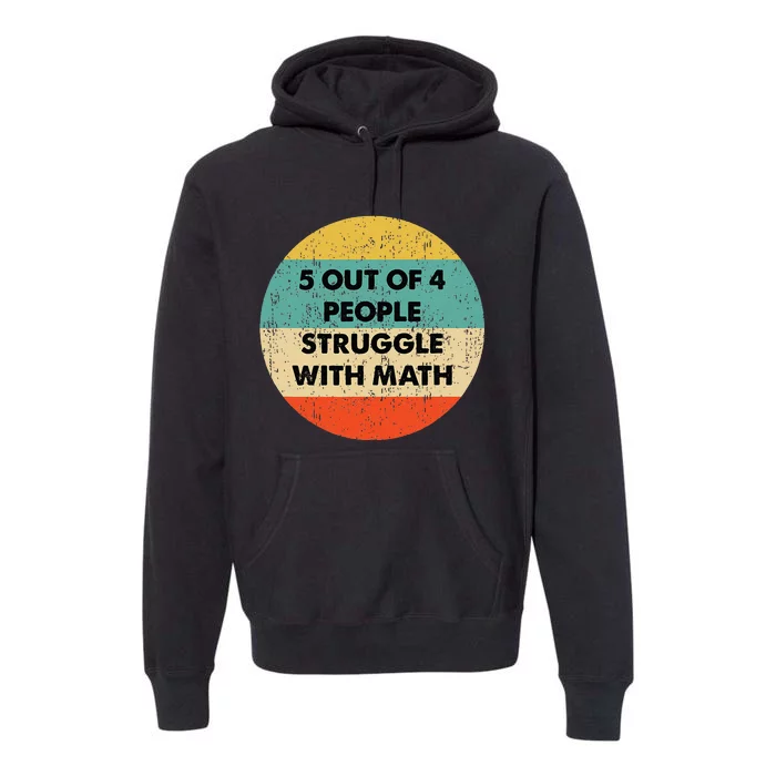 5 Out Of 4 People Struggle With Math Premium Hoodie