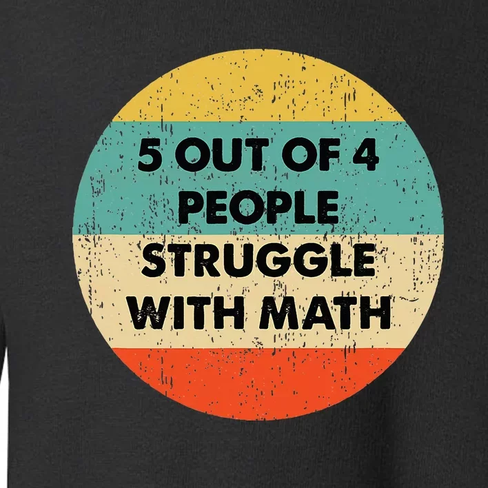 5 Out Of 4 People Struggle With Math Toddler Sweatshirt