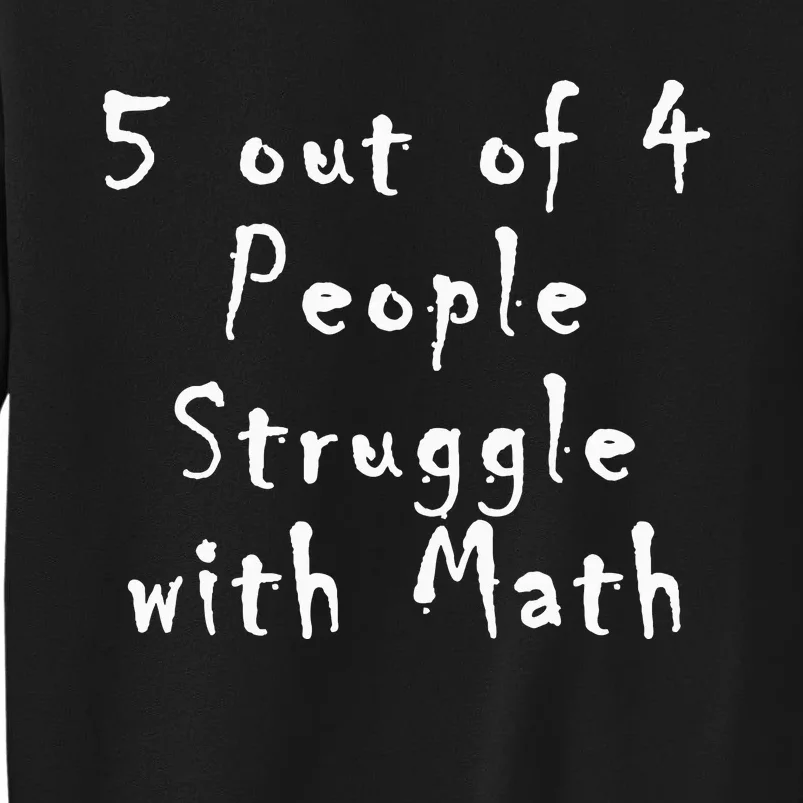 5 Out Of 4 People Struggle With Math Sweatshirt